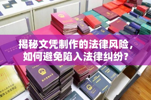 随州揭秘文凭制作的法律风险，如何避免陷入法律纠纷？